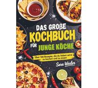 Das große Kochbuch für junge Köche: Über 100 Rezepte, die du lieben wirst zu kochen und zu essen