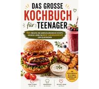 Das große Kochbuch für Teenager: 150 einfache und abwechslungsreiche Rezepte - entdecke jeden Tag neue Lieblingsgerichte zum Selbstkochen