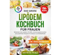Das große Lipödem Kochbuch für Frauen | FARBAUSGABE: Abnehmen trotz Lipödem! Mit 150+ entzündungshemmenden und zuckerfreien Rezepten für Balance und Wohlbefinden