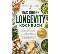 Das große Longevity Kochbuch: Über 80 Rezepte für ein langes Leben. Vitalität und Zellgesundheit fördern durch Autophagie und spermidinreiche Ernährung im Alltag.