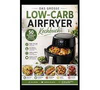 Das große Low-Carb Airfryer Kochbuch 50 proteinreiche Rezepte für 2 Personen | Strenges Low Carb | Schnell, einfach & lecker: Abnehmen mit der ... Snacks & Desserts mit Nährwertangaben