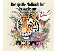 Das große Malbuch für Erwachsene - Für Entspannung an stressigen Tagen - WILDE TIERWELT: Tauche ein in die beruhigende Wilde Tierwelt und lass den Stress des Alltags hinter dir.