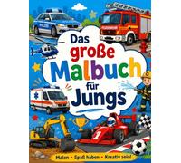 Das große Malbuch für Jungs: Coole Fahrzeuge, Flugzeuge, Schiffe, Weltraumabenteuer und viele weitere Motive zum Ausmalen für Kinder ab 4 Jahren