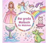 Das große Malbuch für Mädchen: Prinzessin, Einhorn, Fee und Meerjungfrau: Zauberhafter Malspaß für Mädchen ab 4 Jahren