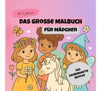 Das große Malbuch für Mädchen: Über 100 liebevolle Ausmalbilder mit Prinzessinnen, Tieren, Einhörnern, Feen & mehr - für Kinder ab 3 Jahren