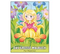 Das Große Malbuch Für Mädchen: Über 60 märchenhafte Ausmalbilder - Einhörner, Meerjungfrauen, Tiere, Feen und Prinzessinnen - für entspannte Stunden ab 6 Jahren