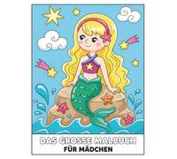 Das Große Malbuch Für Mädchen: Über 60 niedliche und märchenhafte Motive: Einhörner, Meerjungfrauen, Tiere, Feen & Prinzessinnen - perfekt für Kinder und Teenager zum Ausmalen