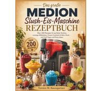 Das große MEDION Slush-Eis-Maschine Rezeptbuch: Über 200 Rezepte für perfekte Slushies, cremige Milkshakes, Frozen Cocktails & Wein-Slush - mit Profi-Tipps und Party-Ideen