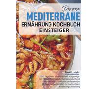 Das große Mediterrane Ernährung Kochbuch für Einsteiger: 1200 Tage voller köstlicher und ausgewogener Rezepte für Vitalität, Herzgesundheit und ... umfassendem 30-Tage-Mahlzeitenplan zur
