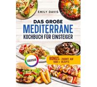 Das große mediterrane Kochbuch für Einsteiger: Genussvoll abnehmen, das Herz stärken und voller Energie gesund leben