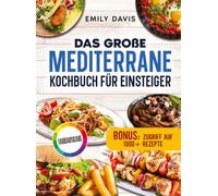 Das große mediterrane Kochbuch für Einsteiger: Genussvoll abnehmen, das Herz stärken und voller Energie gesund leben