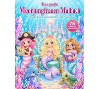 Das große Meerjungfrauen-Malbuch: 75 zauberhafte Ausmalseiten mit Meerjungfrauen, Berufen, Meerestieren, Kristallschlössern und magischen Unterwasserwelten