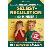 Das große Mitmachbuch zur Selbstregulation für Kinder: Vom Gefühls-Chaos zur inneren Stärke in 5 Minuten täglich: Kreative Spiele und Übungen, um Wut zu stoppen, sich selbst zu beruhigen.
