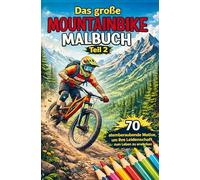 Das große Mountainbike Malbuch Teil 2: 70 atemberaubende Motive, um Ihre Leidenschaft zum Leben zu erwecken