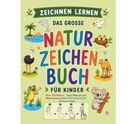 Das große Natur-Zeichenbuch für Kinder: Über 150 Motive - Tiere, Pflanzen und Naturszenen einfach Schritt für Schritt zeichnen lernen