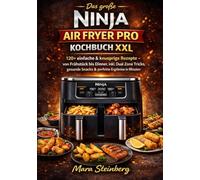 Das große Ninja Air Fryer Pro Kochbuch XXL: 120+ einfache & knusprige Rezepte - von Frühstück inner, inkl. Dual Zone Tricks, gesunde Snacks & perfekte Ergebnisse in Minuten