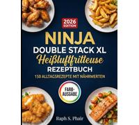 Das große Ninja Double Stack XL Heißluftfritteuse Kochbuch: 150 köstliche Alltagsrezepte für knusprige Mahlzeiten ohne Öl | Schnell, gesund & perfekt für die ganze Familie | Mit Nährwertangaben