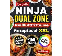 Das Große Ninja Dual Zone Heißluftfritteuse Rezeptbuch: Das XXL Air Fryer Kochbuch mit über 100 schnellen, einfachen und leckeren Rezepten - inklusive ... (Ninja Heißluftfritteuse Rezeptbuch)