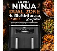 Das große Ninja Dual Zone Heißluftfritteuse Rezeptbuch: Mehr aus zwei Schubladen holen - clever kombinieren, gleichzeitig garen und jeden Tag vielseitiger genießen