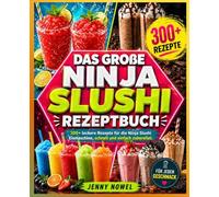 Das große Ninja Slushi Rezeptbuch: 300+ leckere Rezepte für die Ninja Slushi Eismaschine, schnell und einfach zubereitet.
