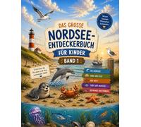 Das große Nordsee-Entdeckerbuch für Kinder: Wissen, Mitmachseiten und spannende Abenteuer rund um Watt, Ebbe und Flut, Meerestiere und Robben | Band 1