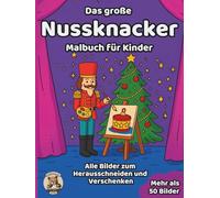Das große Nussknacker-Malbuch für Kinder: über 50 schöne Ausmalbilder für Mädchen und Jungen ab 3 Jahren (Weihnachts-Malbücher)
