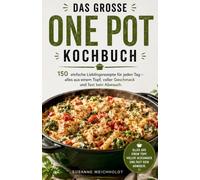 Das große One Pot Kochbuch: 150 einfache Lieblingsrezepte für jeden Tag - alles aus einem Topf, voller Geschmack und fast kein Abwasch