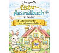 Das große Oster-Ausmalbuch für Kinder - mit Ostergeschichten und vielen Ausmalbildern von Osterhasen, Ostereiern, Nestern: Geschichten aus dem ... Osterhasen, Ostereiern und Frühlingsmotiven