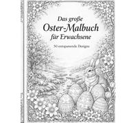 Das große Oster-Malbuch für Erwachsene - 50 entspannende Designs: Detailreiche Motive mit Osterhasen, Mandalas, Frühlingslandschaften und floralen Mustern zur Entspannung und Stressreduktion