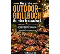 Das große Outdoor-Grillbuch für jeden Sommerabend: 120 einfache & gelingsichere Rezepte für Garten, Camping und Grillabende im Freien - mit Fleisch, ... Fisch, Meeresfrüchten, Würstchen, Burgern,