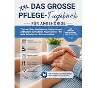Das große Pflege-Tagebuch XXL: Tägliche Pflege, Medikamente, Beobachtungen und Notizen übersichtlich dokumentieren - Für mehr Sicherheit und Struktur im Pflegealltag