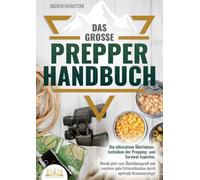 Das große PREPPER HANDBUCH: Die ultimativen Überlebenstechniken der Prepping- und Survival-Experten. Werde jetzt zum Überlebensprofi und meistere jede Extremsituation durch optimale Krisenvorsorge!