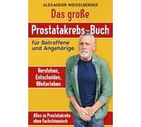 Das große Prostatakrebs-Buch Verstehen, Entscheiden, Weiterleben: Alles zu Prostatakrebs ohne Fachchinesisch