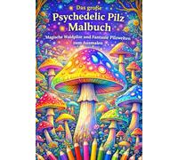 Das große Psychedelic Pilz Malbuch - Magische Waldpilze und Fantasie Pilzwelten zum Ausmalen | 84 detailreiche Mushroom Designs für Kinder und ... im Wald - entspannendes Ausmalbuch