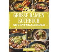 Das große Ramen Kochbuch Adventskalender: 24 aromatische Ramen-Rezepte für Genuss und Gemütlichkeit - Der Adventskalender für alle, die Wärme, Geschmack und japanische Küche lieben