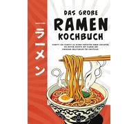 Das große Ramen Kochbuch - Schritt für Schritt zu deinen perfekten Ramen Gerichten. Die besten Rezepte mit klaren und einfachen Anleitungen für Einsteiger