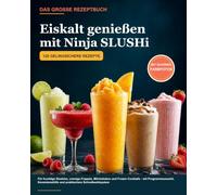 DAS GROSSE REZEPTBUCH - EISKALT GENIESSEN MIT NINJA SLUSHi: 120 gelingsichere Rezepte für fruchtige Slushies, cremige Frappés, Milchshakes und Frozen ... und praktischem Schnellwahlsystem