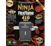 Das große Rezeptbuch von Ninja FlexFlame: Mit über 410 einfachen und abwechslungsreichen Rezepten zum Entdecken: Grillen, BBQ, Räuchern, Pizza, Outdoor-Kochen für Amateure und Profis