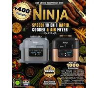 Das große Rezeptbuch von NINJA SPEEDI 10 EN 1 RAPID COOKER & AIR FRYER: Mit über 400 Rezepten und 1000 Tagen voller Köstlichkeiten in einem Gerät - ... Kombinationskochen, knuspriges Air Fry