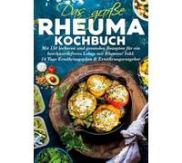 Das große Rheuma Kochbuch - Inklusive 14 Tage Ernährungsplan und Ernährungsratgeber: 150 leckere und gesunde Rezepte für eine entzündungshemmende Ernährung und mehr Wohlbefinden im Alltag.