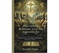 Das Große Schisma 1054 für Jugendliche: Die historische Ost-West-Kirchenspaltung, ihre Ursachen und ihre Auswirkungen auf das heutige Christentum verstehen