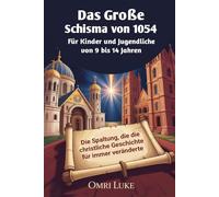 Das Große Schisma von 1054 Für Kinder und Jugendliche von 9 bis 14 Jahren: Die Spaltung, die die christliche Geschichte für immer veränderte