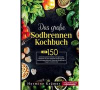 Das große Sodbrennen Kochbuch! Inklusive 14 Tage Ernährungsplan und praktischem Ernährungsratgeber!: Mit 150 leckeren und entzündungshemmenden ... Ernährung bei Sodbrennen und Reflux.