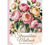Das große Stressabbau Malbuch für Erwachsene: Ihre kreative Reise zur Entspannung: Ein vielfältiges Ausmalbuch mit Mandalas, Tieren, Blumen und Landschaften für mehr innere Ruhe
