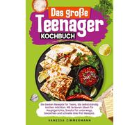 Das große Teenager Kochbuch: Die besten Rezepte für Teens, die selbstständig kochen möchten. Mit leckeren Ideen für Hauptgerichte, Snacks für unterwegs, Smoothies und schnelle One-Pot-Rezepte.