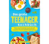 Das große Teenager Kochbuch: Einfache und schnelle Rezepte für Teens, die selbst kochen wollen. Mit alltagstauglichen Ideen für Hauptgerichte, Smoothies, One-Pot-Gerichte und Snacks.