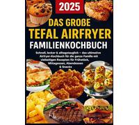 Das große Tefal Airfryer Familienkochbuch: 300 einfache & gesunde Rezepte für die Heißluftfritteuse - perfekt für jeden Tefal Airfryer: Schnell, ... Rezepten für Frühstück, Mittagessen,
