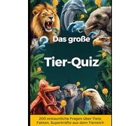 Das große Tier-Quiz: 200 erstaunliche Fragen über Tiere - Unglaubliche Fakten, Rekorde und Superkräfte aus dem Tierreich
