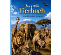 Das große Tierbuch: Die wilden Tiere der Welt