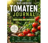 Das große Tomaten Journal für Hobbygärtner und Selbstversorger: Aussaat, Pflege und Ernte erfolgreich dokumentieren
